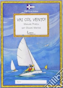 Vai col vento! Manuale pratico per giovani marinai libro di Myatt Claudia; Rilpatrick S. (cur.); Ritchie D. (cur.); Magnabosco P. (cur.)