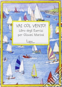 Vai con vento. Libro degli esercizi per giovani marinai libro di Myatt Claudia; Ritchie D. (cur.); Magnabosco P. (cur.)