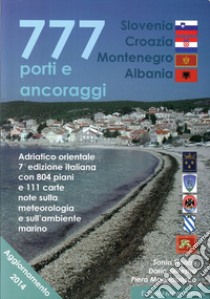 777 porti e ancoraggi. Adriatico orientale: Slovenia, Croazia, Montenegro, Albania libro di Magnabosco Piero - Florian Sonia - Silvestro Dario