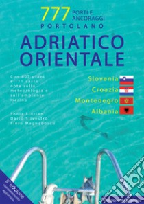 Adriatico orientale: Slovenia, Croazia, Montenegro, Albania. Portolano. 777 porti e ancoraggi libro di Florian Sonia; Magnabosco Piero; Silvestro Dario