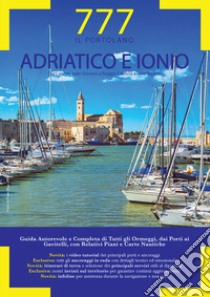 Adriatico e Ionio dal Conne Italo-Sloveno a Reggio Calabria e Isole Tremiti. Il Portolano. 777 porti e ancoraggi libro di Sbrizzi Marco; Silvestro Dario; Magnabosco Piero