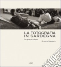 La fotografia in Sardegna. Lo sguardo esterno. Gli anni del dopoguerra. Ediz. illustrata libro