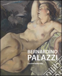 Bernardino Palazzi. L'occhio indiscreto. Ediz. a colori libro di Pontiggia E.; Dettore M. Paola