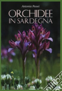 Orchidee in Sardegna. Ediz. illustrata libro di Pessei Antonia