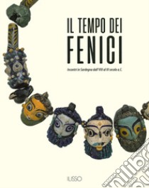 Il tempo dei fenici. Incontri in Sardegna dall'VIII al III secolo a.C.. Ediz. illustrata libro di Del Vais C. (cur.); Guirguis M. (cur.); Stiglitz A. (cur.)