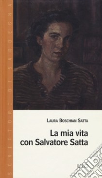 La mia vita con Salvatore Satta libro di Satta Boschian Laura