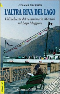 L'altra riva del lago. Un'inchiesta del commissario Martini sul Lago Maggiore libro di Baltaro Gianna