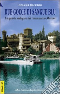 Due gocce di sangue blu. La quarta indagine del commissario Martini libro di Baltaro Gianna