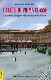 Delitti di prima classe. La quinta indagine del commissario Martini libro di Baltaro Gianna