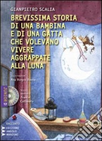 Brevissima storia di una bambina e di una gatta che volevano vivere aggrappate alla luna. Con CD Audio formato MP3 libro di Scalia Gianpietro