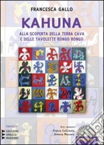 Kahuna. Alla scoperta della Terra Cava e delle tavolette rongo rongo. Con CD Audio formato MP3 libro di Gallo Francesca