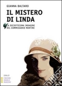 Il Mistero di Linda. La diciottesima indagine del commissario Martini. Ediz. a caratteri grandi libro di Baltaro Gianna