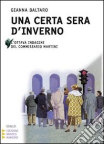 Una certa sera d'inverno. L'ottava indagine del commissario Martini. Ediz. a caratteri grandi libro di Baltaro Gianna