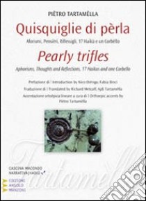 Quisquiglie di perla. Aforismi, pensieri, riflessigli, 17 haikù e un corbello. Ediz. italiana e inglese libro di Tartamella Pietro