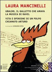 Ubaldo, il galletto che amava la musica di Ravel-Vita e opinioni di un polpo chiamato Arturo. Con CD Audio formato MP3. Ediz. a caratteri grandi libro di Mancinelli Laura