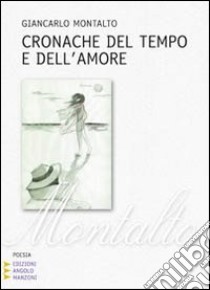 Cronache del tempo e dell'amore. Ediz. a caratteri grandi libro di Montalto Giancarlo