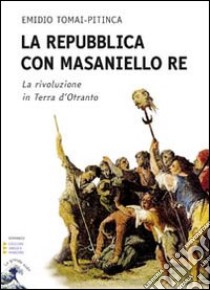 La repubblica con Masaniello Re. Ediz. a caratteri grandi libro di Tomai Pitinca Emidio