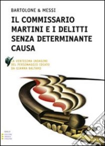 Il Commissario Martini e i delitti senza determinante causa. Ediz. a caratteri grandi libro di Bartolone & Messi