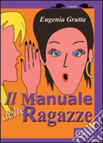 Il manuale delle ragazze. Ediz. illustrata libro di Grutta Eugenia