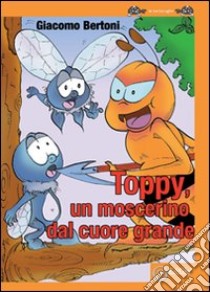 Toppy un moscerino dal cuore grande libro di Bertoni Giacomo