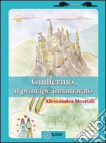 Guillermo, il principe innamorato libro di Montali Alessandra