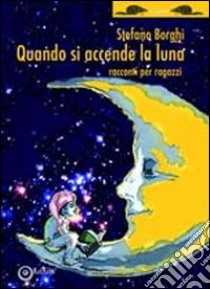 Quando si accende la luna. Racconti per ragazzi libro di Borghi Stefano