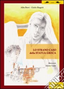 Lo strano caso della statua greca libro di Bravi Giulio; Biagetti Alba