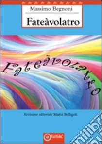 Fateàvolatro libro di Begnoni Massimo