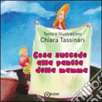 Cosa succede alla pancia della mamma. Ediz. illustrata libro di Tassinari Chiara