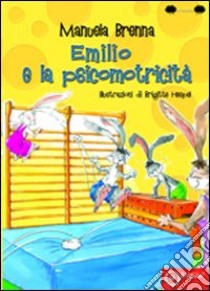 Emilio e la psicomotricità. Ediz. illustrata libro di Brenna Manuela