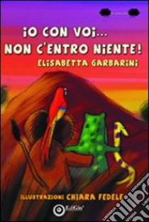 Io con voi... non c'entro niente! Ediz. illustrata libro di Garbarini Elisabetta