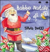 Gli elfi e Babbo Natale libro di Dotti Silvia