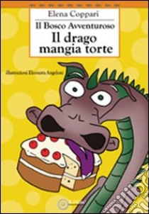 Il bosco avventuroso. Il drago mangia torte. Ediz. illustrata libro di Coppari Elena