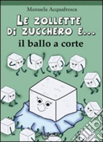 Le zollette di zucchero e... il ballo a corte libro di Acquafresca Manuela