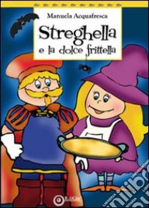 Streghella e la dolce frittella libro di Acquafresca Manuela