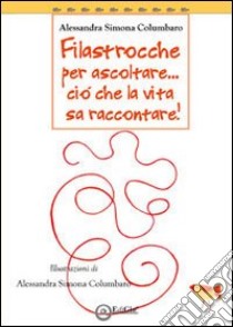 Filastrocche per ascoltare... Ciò che la vita sa raccontare libro di Columbaro Alessandra