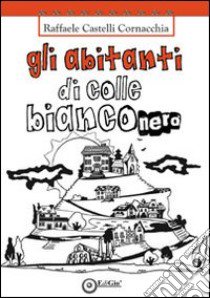 Gli abitanti di Colle Bianconero libro di Castelli Cornacchia Raffaele