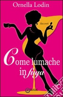 Come lumache in fuga libro di Lodin Ornella