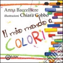 Il mio mondo a colori libro di Bacellieri Anna