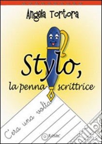 Stylo, la penna scrittrice. Ediz. illustrata libro di Tortora Angela