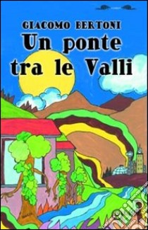 Un ponte tra le valli libro di Bertoni Giacomo