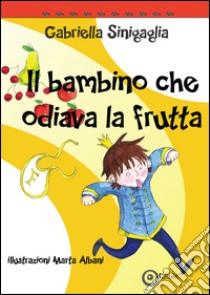 Il bambino che odiava la frutta libro di Sinigaglia Gabriella