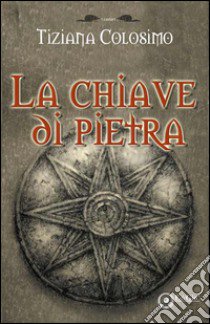 La chiave di pietra libro di Colosimo Tiziana