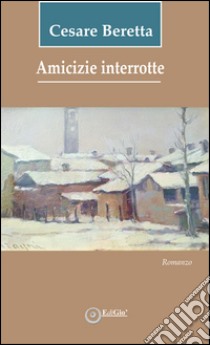 Amicizie interrotte libro di Beretta Cesare