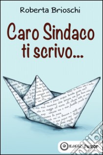 Caro sindaco ti scrivo... libro di Brioschi Roberta