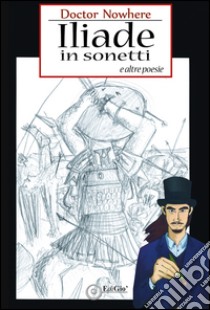 Iliade a sonetti e altre poesie libro di Doctor Nowhere