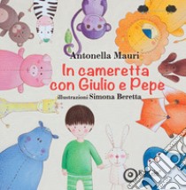 In cameretta con Giulio e Pepe. Ediz. illustrata libro di Mauri Antonella