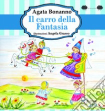 Il carro della fantasia. Ediz. illustrata libro di Bonanno Agata