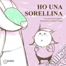 Ho una sorellina. Ediz. illustrata libro di Fontanella Carla