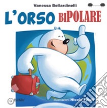 L'orso bipolare. Ediz. illustrata libro di Bellardinelli Vanessa